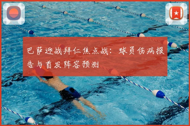 巴萨迎战拜仁焦点战：球员伤病报告与首发阵容预测